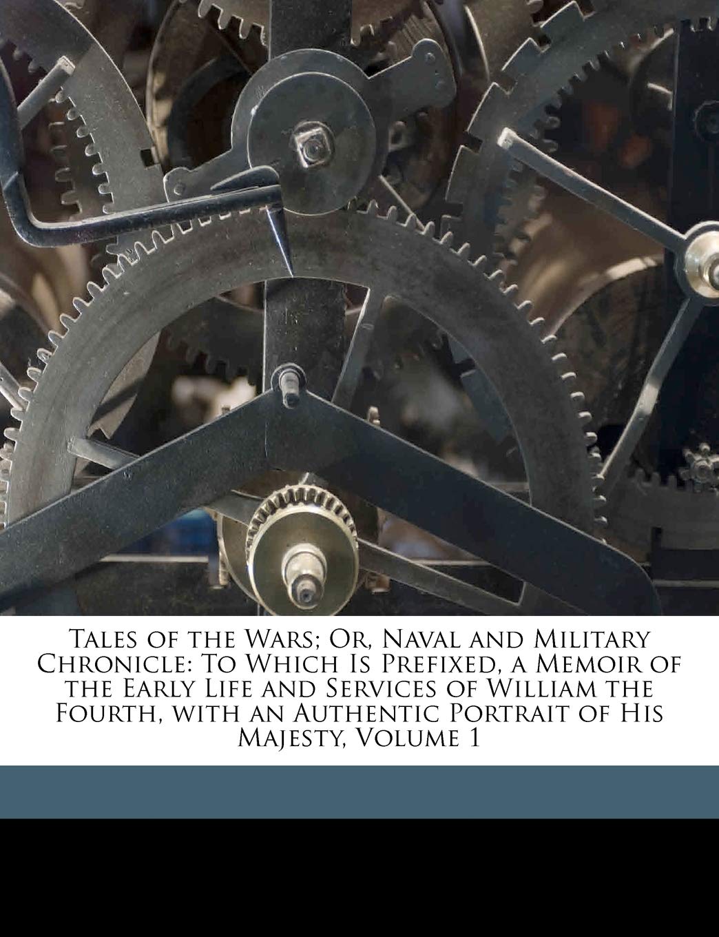Tales of the Wars; Or, Naval and Military Chronicle: To Which Is Prefixed, a Memoir of the Early Life and Services of William th,New