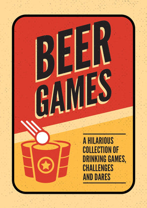 Beer Games: A Hilarious Collection Of Drinking Games, Challenges And Dares
