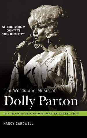 The Words And Music Of Dolly Parton: Getting To Know Country'S 'Iron Butterfly' (The Praeger Singersongwriter Collection)