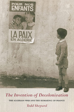 The Invention of Decolonization: The Algerian War and the Remaking of France,Used