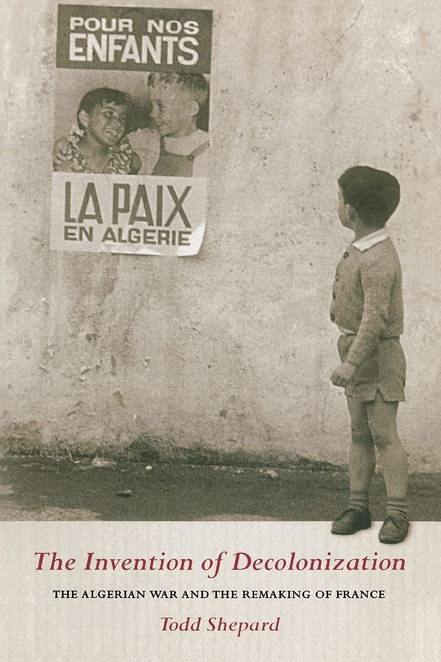 The Invention of Decolonization: The Algerian War and the Remaking of France,Used