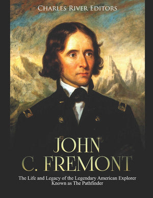 John C. Fremont: The Life and Legacy of the Legendary American Explorer Known as The Pathfinder,Used