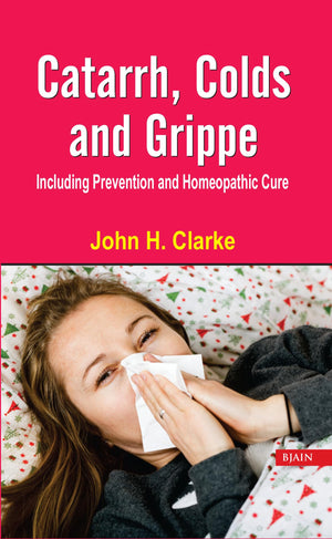 Catarrh, Colds And Grippe: Including Prevention & Homeopathic Cure
