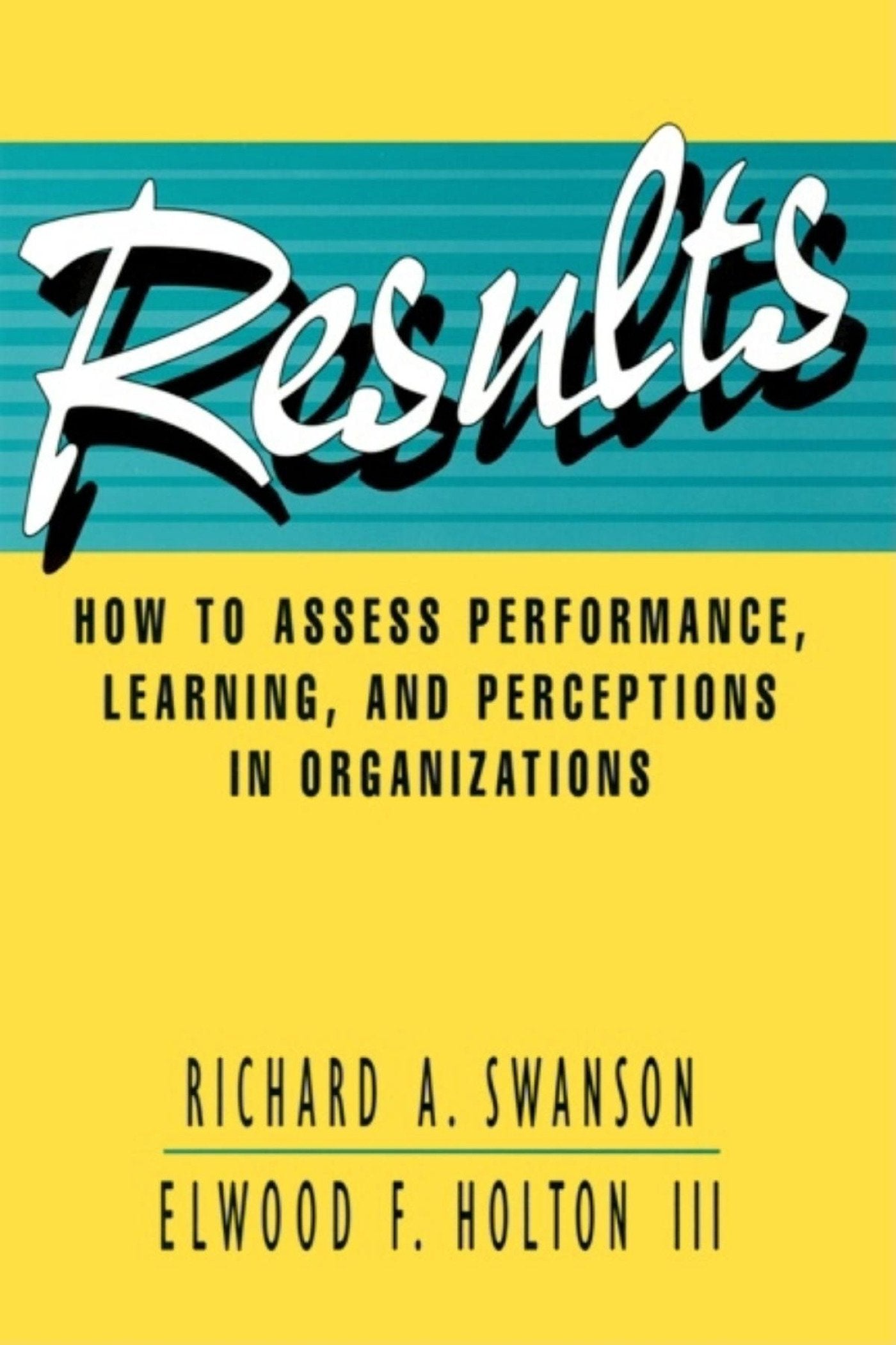 Results: How to Assess Performance, Learning, & Perceptions in Organizations (A Publication in the BerrettKoehler Organizationa,Used