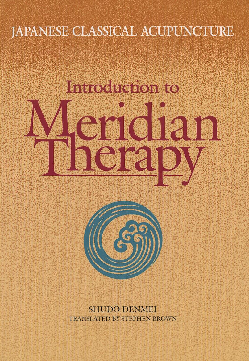 Japanese Classical Acupuncture: Introduction to Meridian Therapy,New