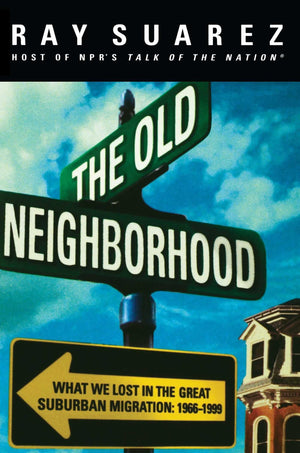 The Old Neighborhood: What We Lost in the Great Suburban Migration, 19661999,Used