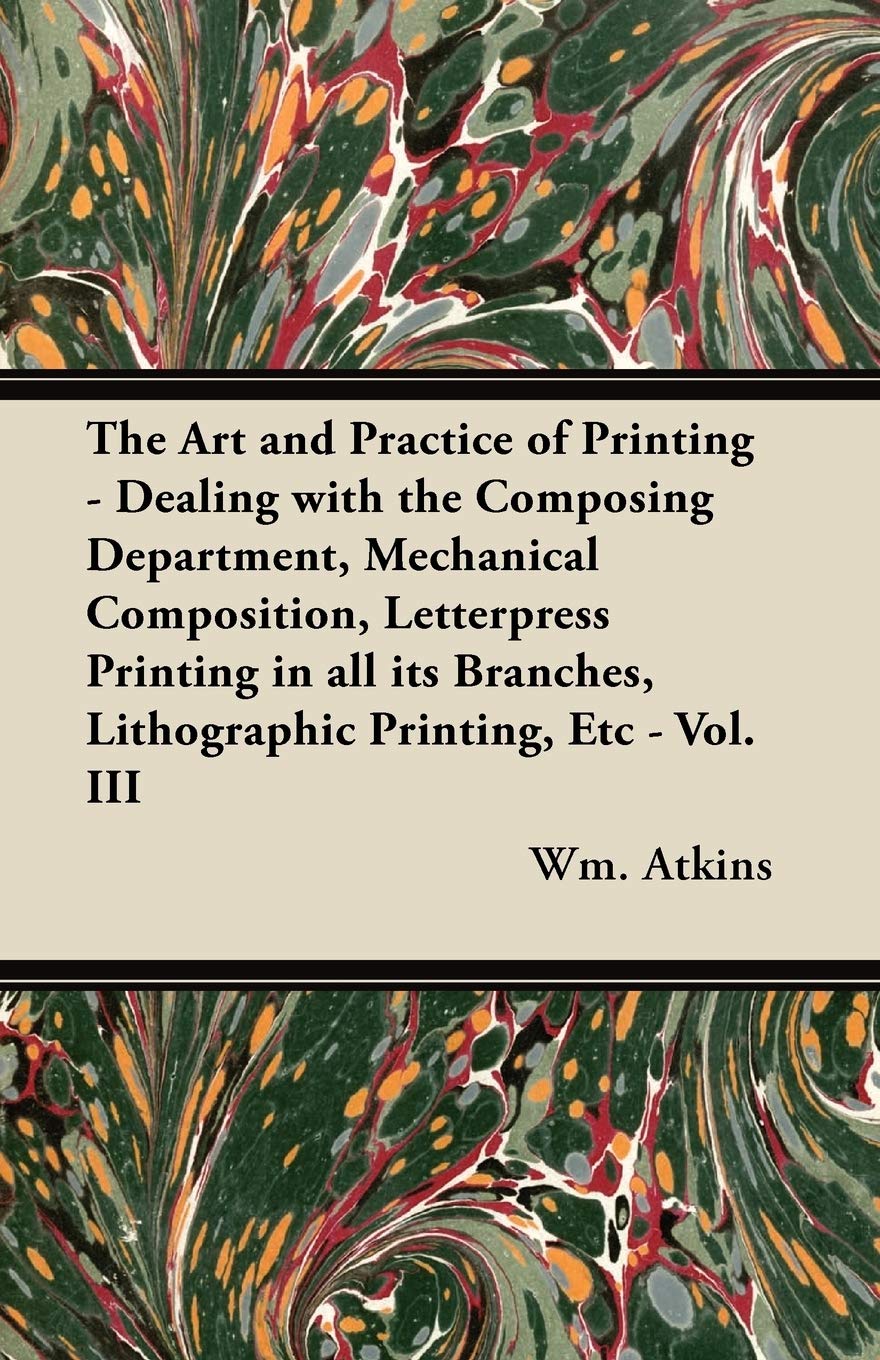The Art And Practice Of Printing  Dealing With The Composing Department, Mechanical Composition, Letterpress Printing In All It,Used