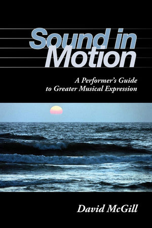 Sound in Motion: A Performer's Guide to Greater Musical Expression,New