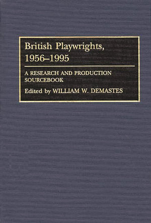 British Playwrights, 19561995: A Research And Production Sourcebook