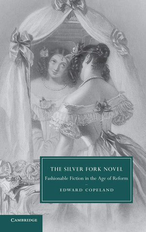 The Silver Fork Novel: Fashionable Fiction in the Age of Reform (Cambridge Studies in NineteenthCentury Literature and Culture,,Used