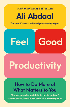 Feelgood Productivity: How To Do More Of What Matters To You,New