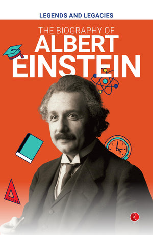 Legends And Legacies : The Biography Of Albert Einstein