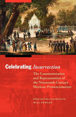 Celebrating Insurrection: The Commemoration and Representation of the NineteenthCentury Mexican Pronunciamiento (The Mexican Ex,Used