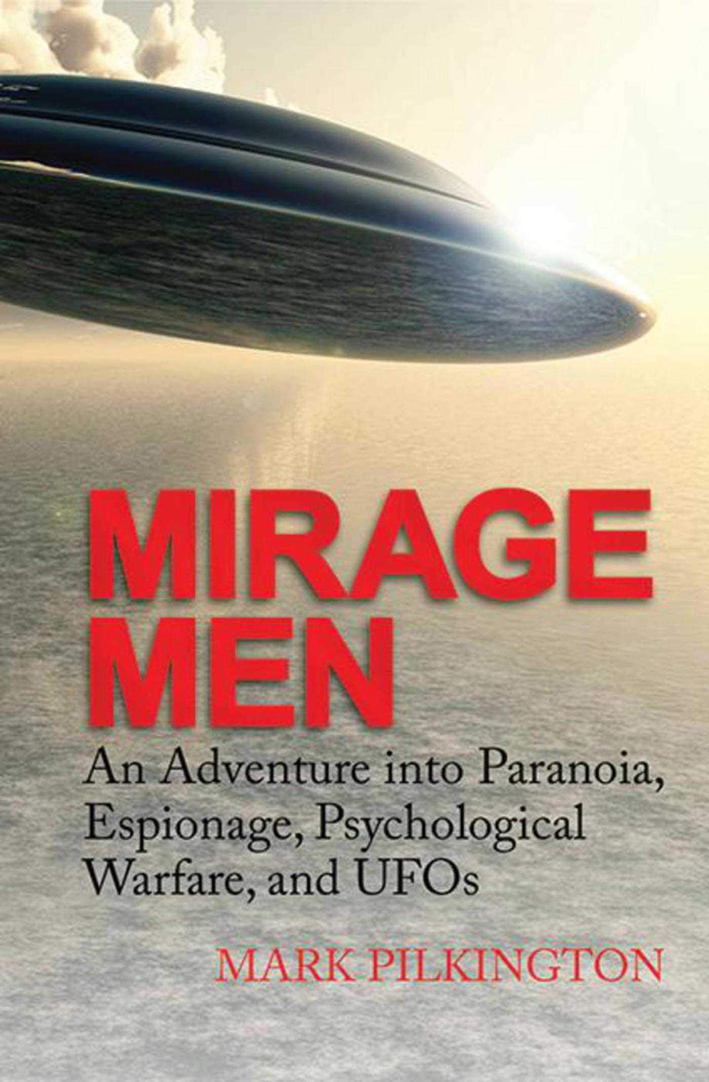 Mirage Men: An Adventure Into Paranoia, Espionage, Psychological Warfare, And Ufos