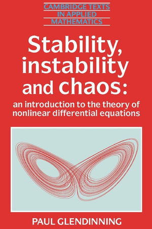Stability, Instability And Chaos: An Introduction To The Theory Of Nonlinear Differential Equations (Cambridge Texts In Applied ,New