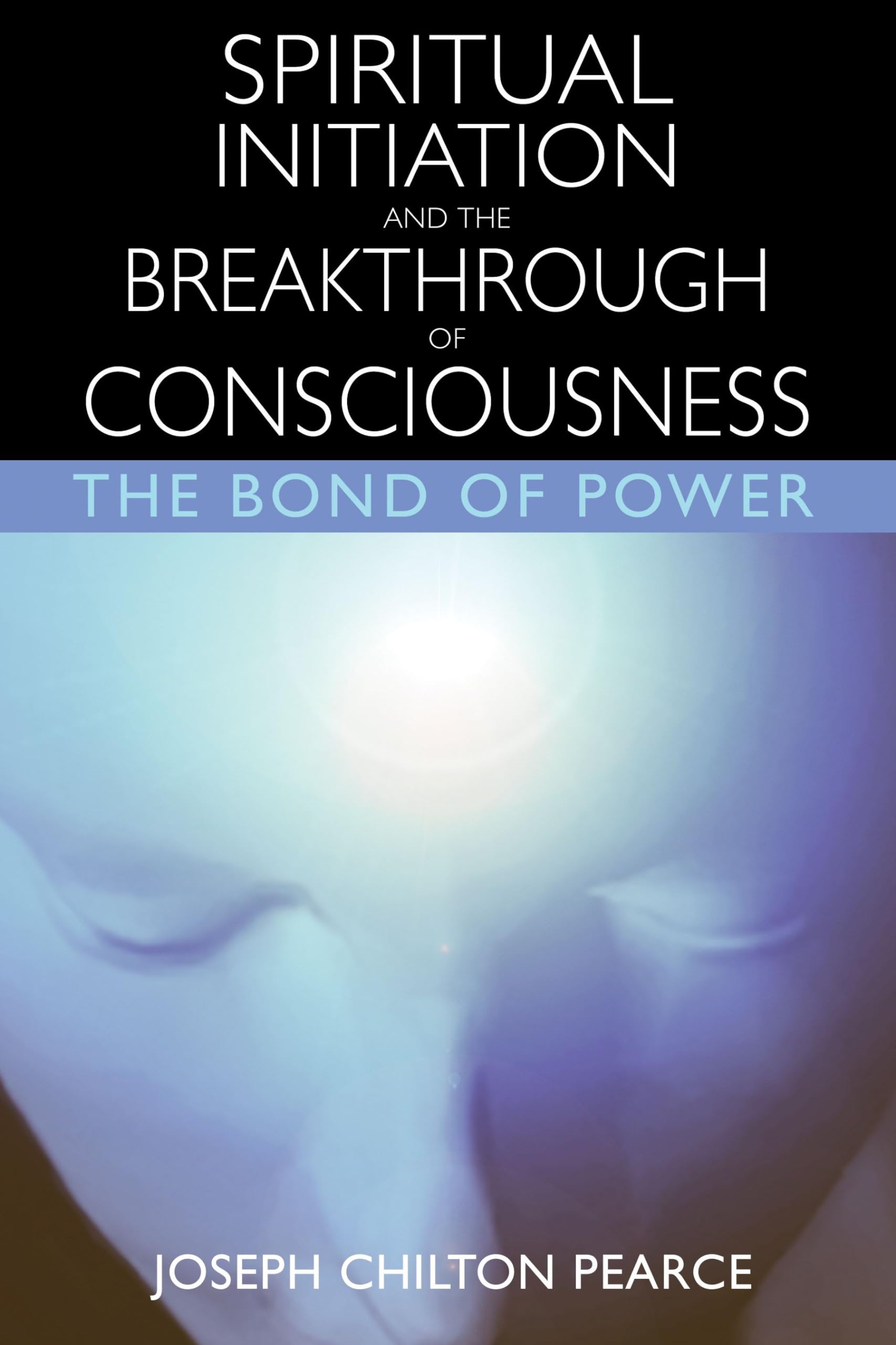 Spiritual Initiation and the Breakthrough of Consciousness: The Bond of Power,New