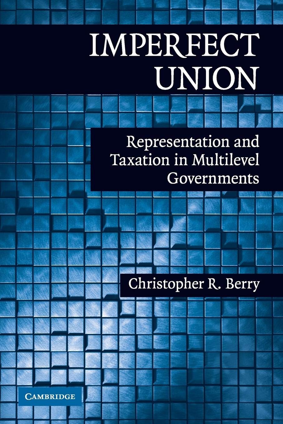 Imperfect Union: Representation and Taxation in Multilevel Governments (Political Economy of Institutions and Decisions),Used