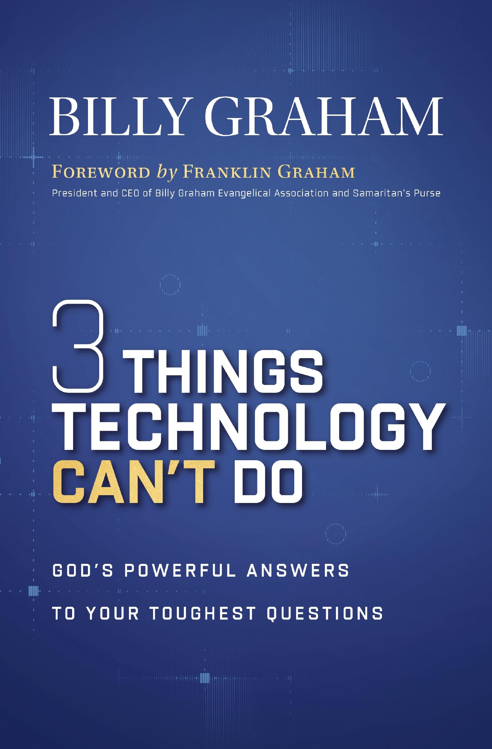 Three Things Technology CanT Do: GodS Powerful Answers To Your Toughest Questions