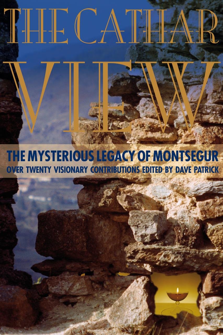 The Cathar View: The Mysterious Legacy Of Montsegur: Over Twenty Visionary Contributions (The View Series),New