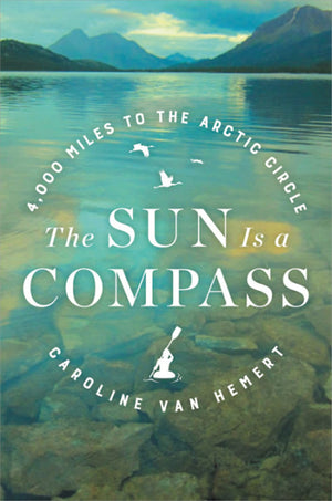 The Sun Is A Compass: A 4,000Mile Journey Into The Alaskan Wilds