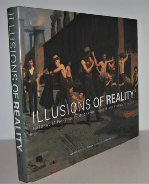 Illusions of Reality: Naturalist Painting, Photography, Theatre and Cinema, 18751918,Used
