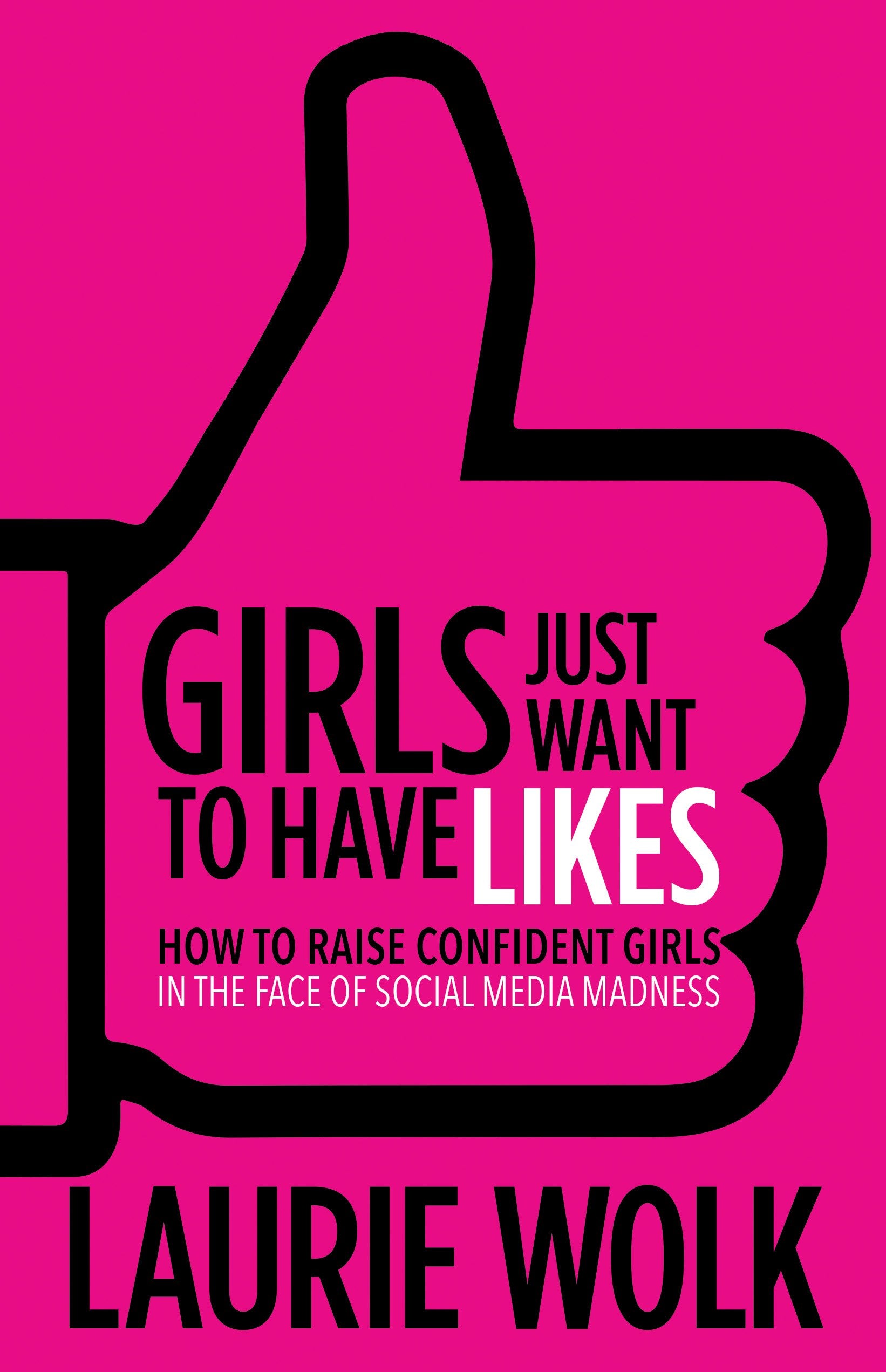 Girls Just Want to Have Likes: How to Raise Confident Girls in the Face of Social Media Madness,Used