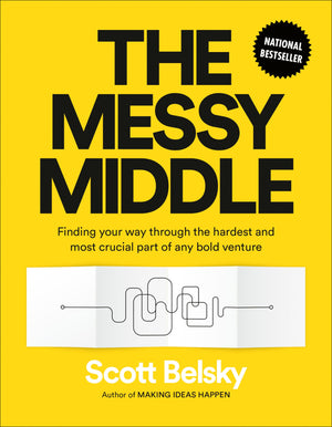 The Messy Middle: Finding Your Way Through The Hardest And Most Crucial Part Of Any Bold Venture,New