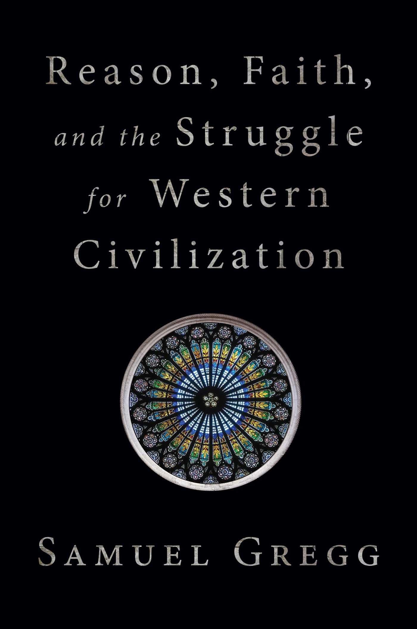 Reason, Faith, And The Struggle For Western Civilization,New