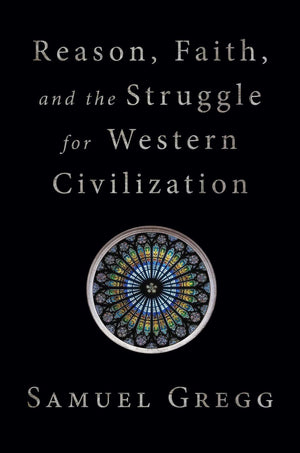 Reason, Faith, And The Struggle For Western Civilization,New