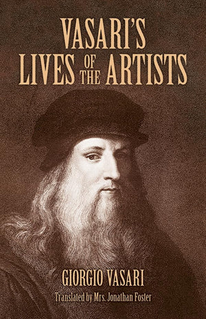 Vasari's Lives of the Artists: Giotto, Masaccio, Fra Filippo Lippi, Botticelli, Leonardo, Raphael, Michelangelo, Titian (Dover F,Used