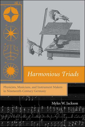Harmonious Triads: Physicists, Musicians, And Instrument Makers In Nineteenthcentury Germany (Transformations: Studies In The H
