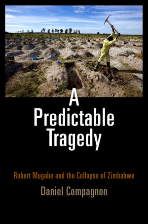 A Predictable Tragedy: Robert Mugabe And The Collapse Of Zimbabwe,New