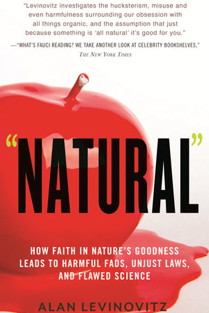 Natural: How Faith in Natures Goodness Leads to Harmful Fads, Unjust Laws, and Flawed Sc ience