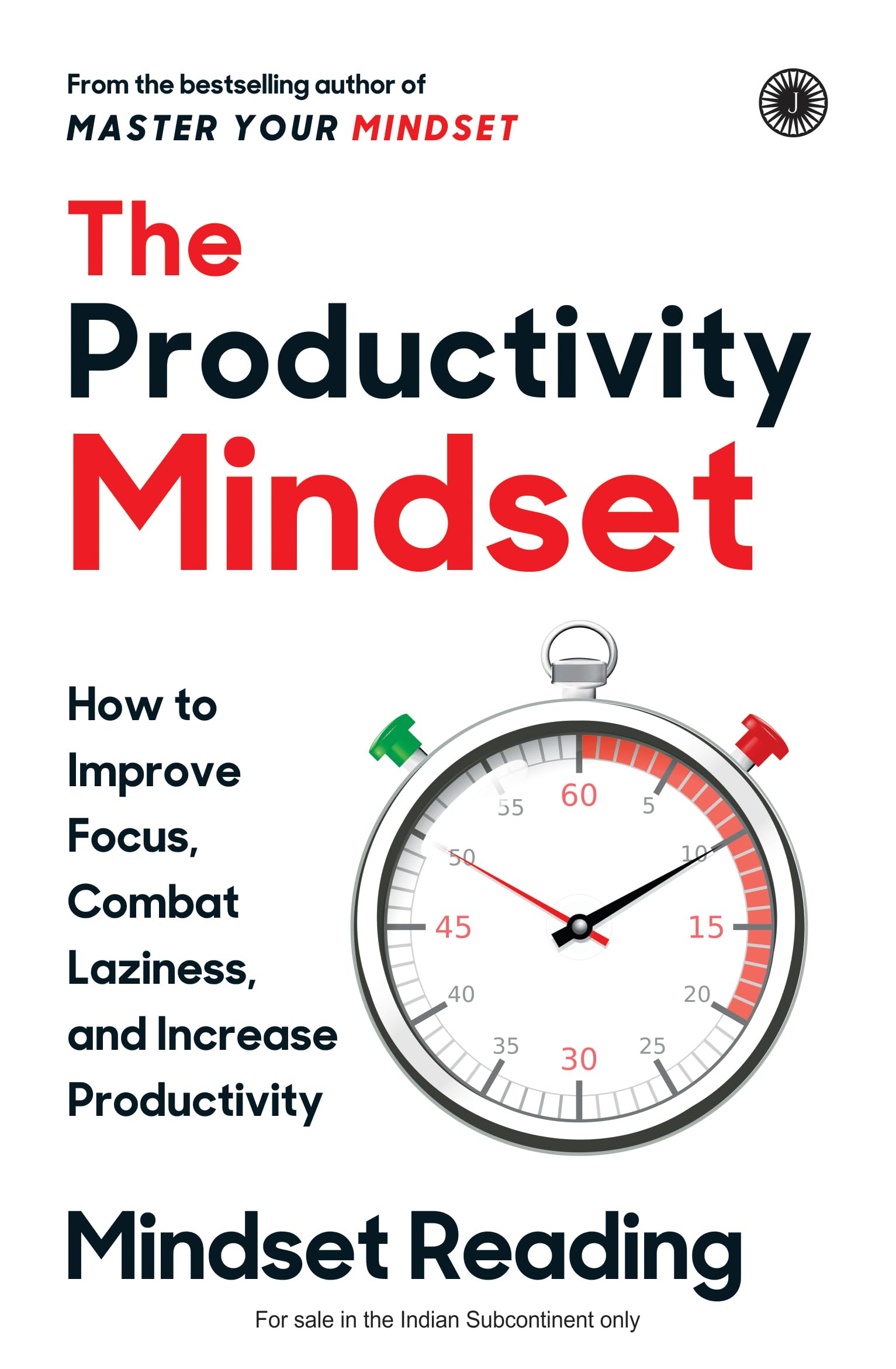 The Productivity Mindset: How To Improve Focus, Combat Laziness And Increase Productivity