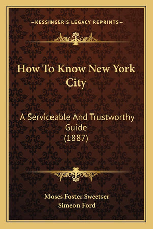 How To Know New York City: A Serviceable And Trustworthy Guide (1887),Used