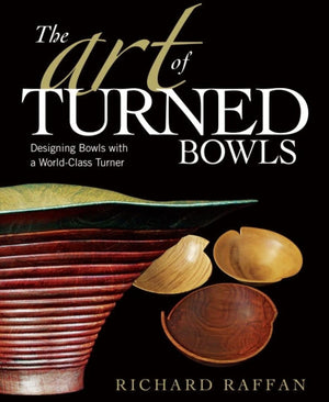 The Art of Turned Bowls: Designing Spectacular Bowls with a World Class Turner,New