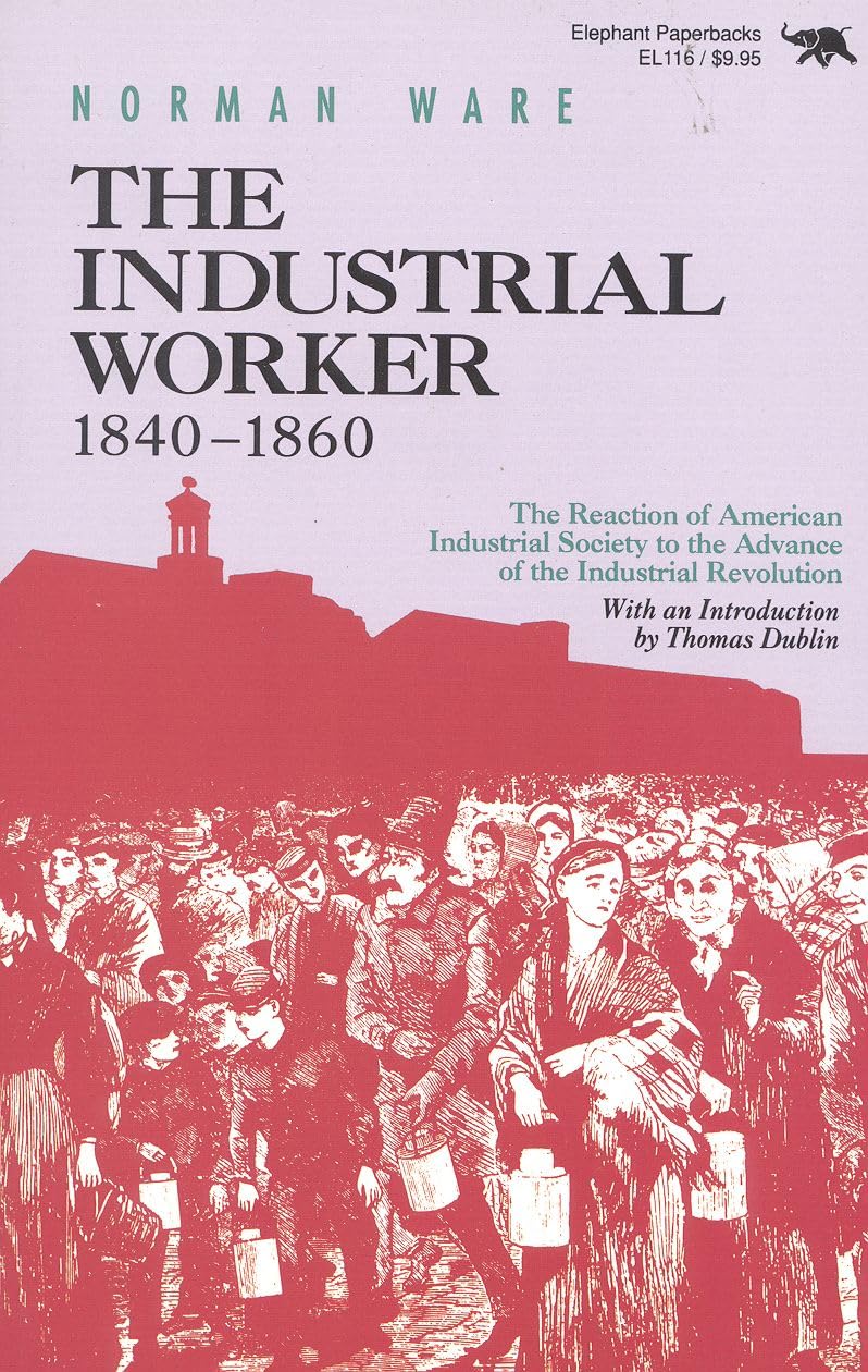 The Industrial Worker, 18401860: The Reaction Of American Industrial Society To The Advance Of The Industrial Revolution