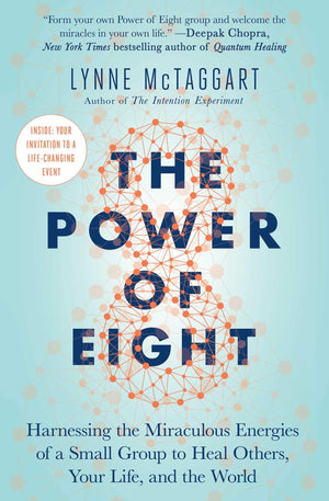 The Power Of Eight: Harnessing The Miraculous Energies Of A Small Group To Heal Others, Your Life, And The World