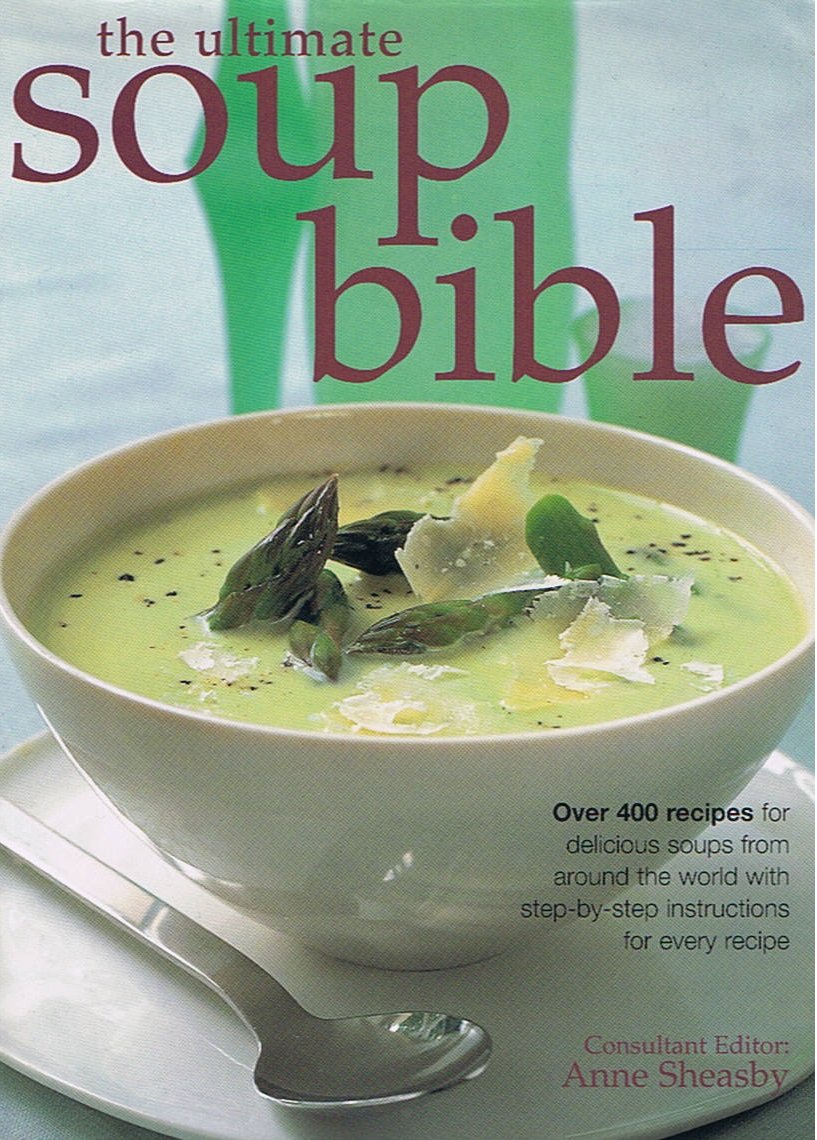 The Ultimate Soup Bible: Over 400 Recipes For Delicious Soups From Around The World With Stepbystep Instructions For Every Rec,New