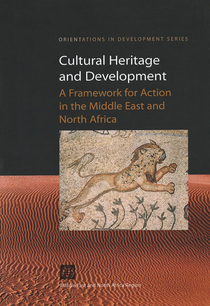 Cultural Heritage And Development: A Framework For Action In The Middle East And North Africa (Orientations In Development),New