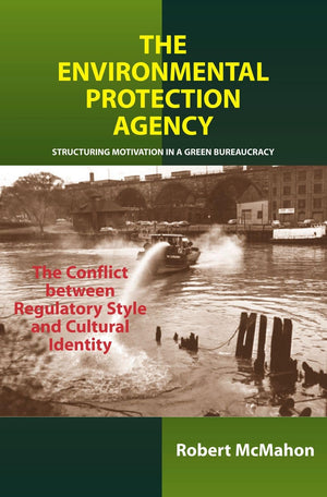 Environmental Protection Agency: Structuring Motivation in a Green Bureaucracy  The Conflict Between Regulatory Style and Cult,Used