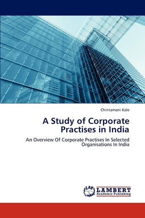 A Study of Corporate Practises in India: An Overview Of Corporate Practises In Selected Organisations In India,Used