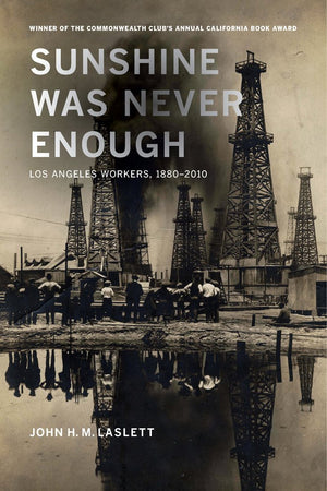 Sunshine Was Never Enough: Los Angeles Workers, 18802010,New