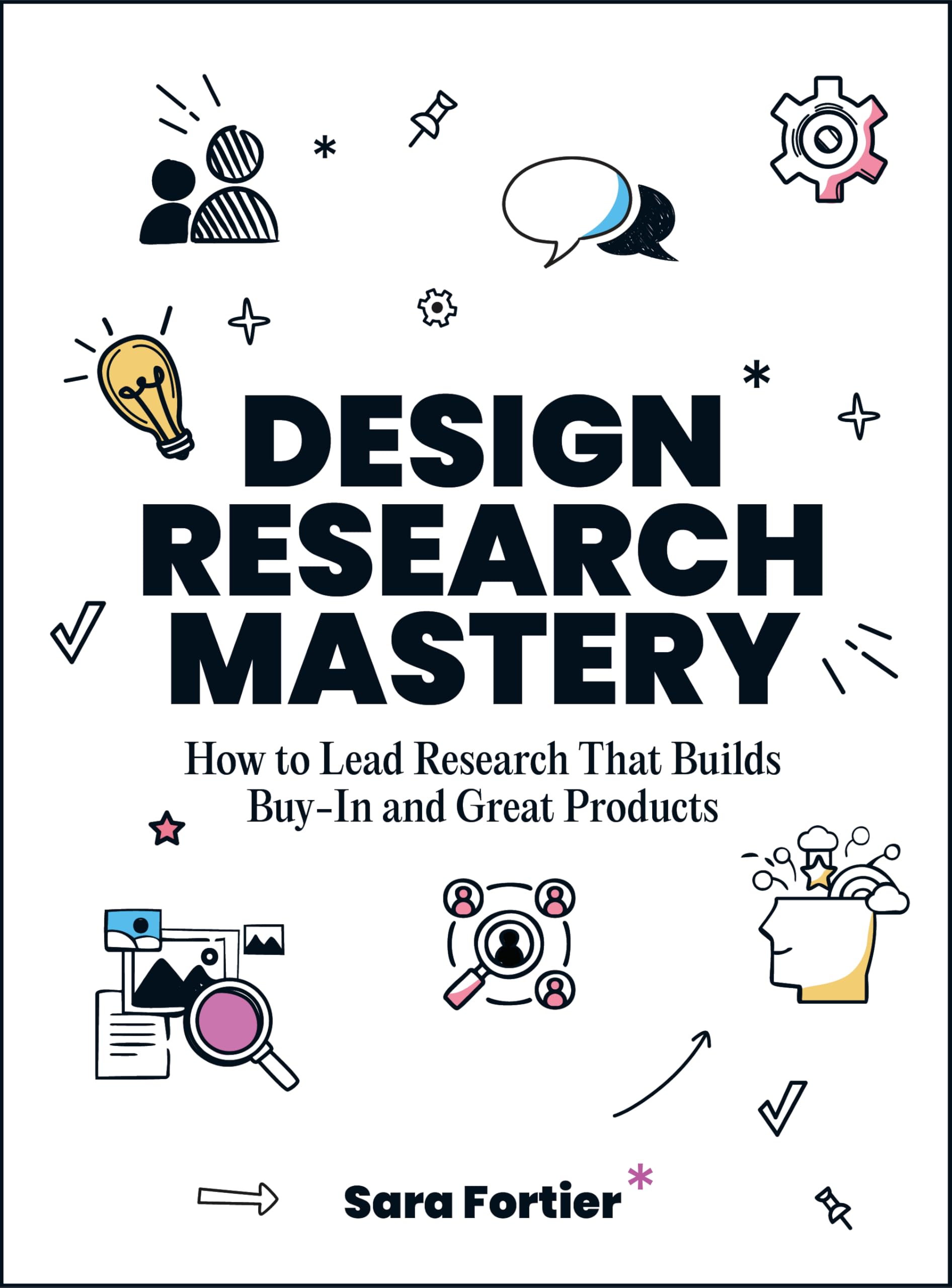 Design Research Mastery: How To Lead Research That Builds Buyin and Great Products