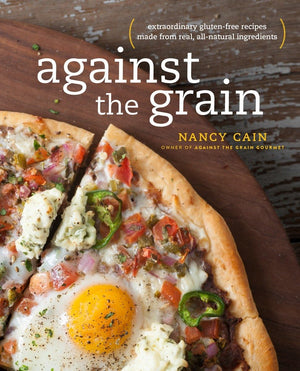 Against The Grain: Extraordinary Glutenfree Recipes Made From Real, Allnatural Ingredients : A Cookbook