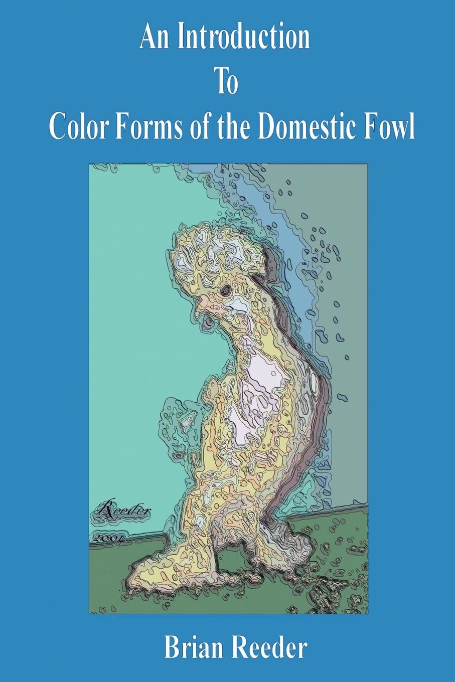 An Introduction to Color Forms of the Domestic Fowl: A Look at Color Varieties and How They Are Made,Used