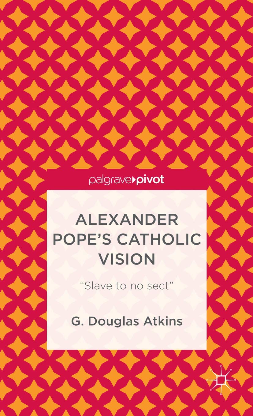 Alexander Popes Catholic Vision: Slave to No Sect (Palgrave Pivot),Used