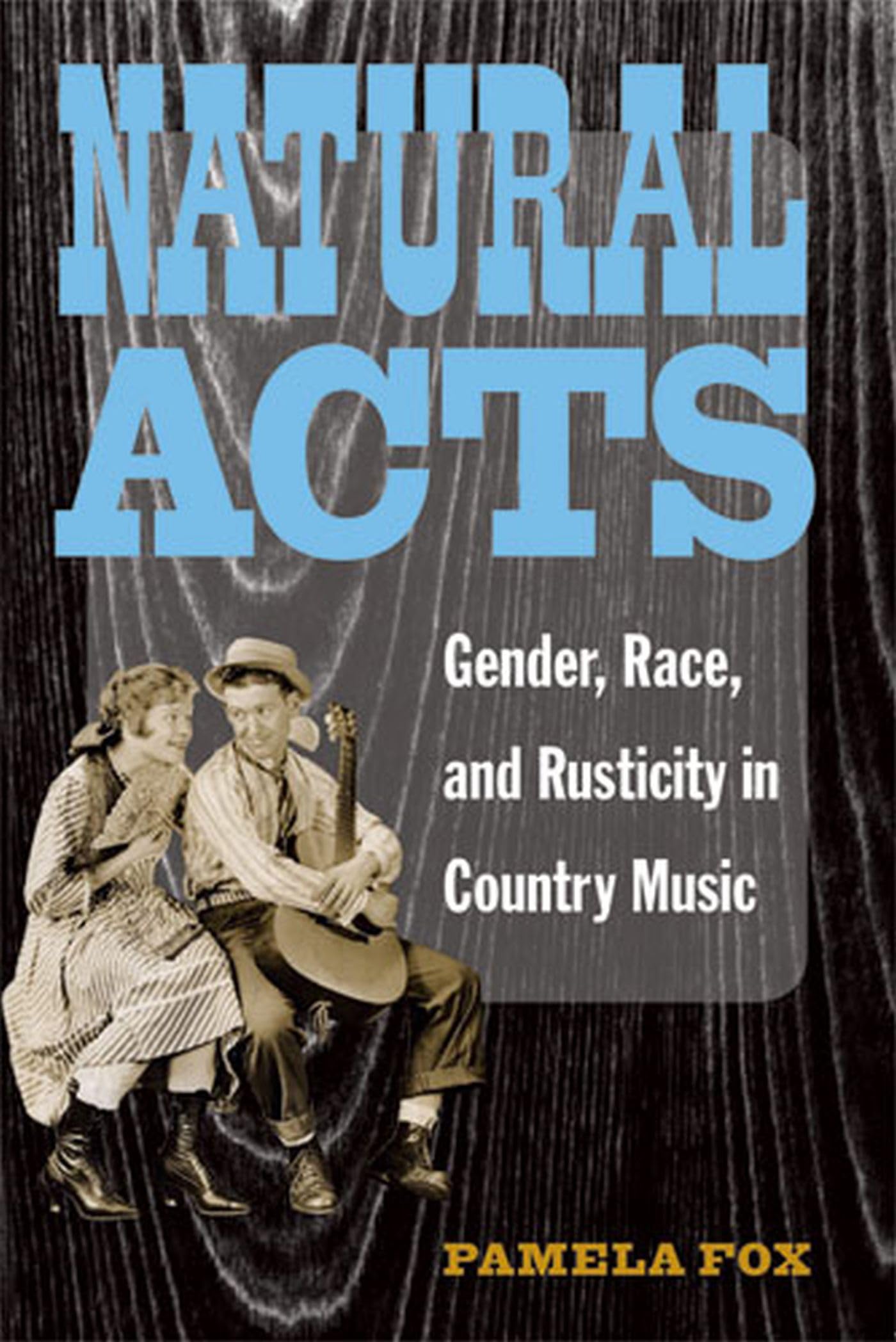 Natural Acts: Gender, Race, And Rusticity In Country Music (Class : Culture),New