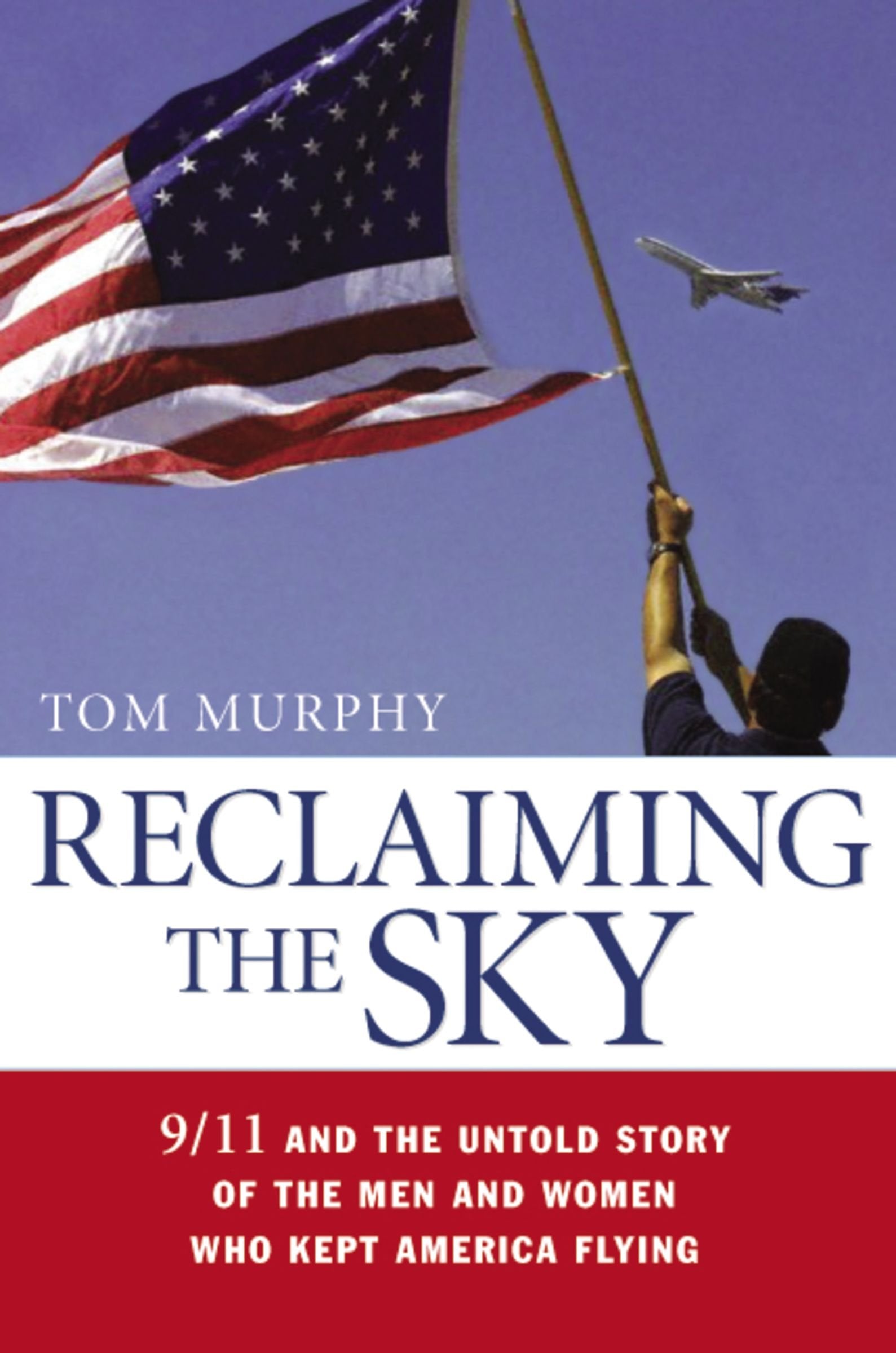Reclaiming The Sky: 9/11 And The Untold Story Of The Men And Women Who Kept America Flying,New