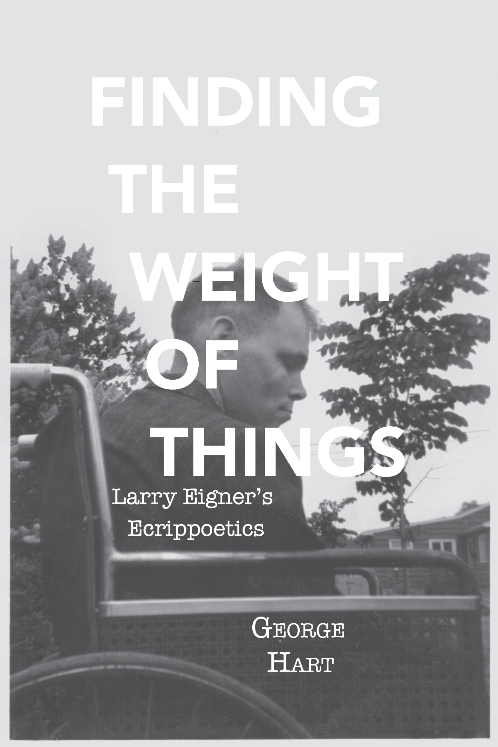 Finding The Weight Of Things: Larry Eigner'S Ecrippoetics (Modern And Contemporary Poetics),Used
